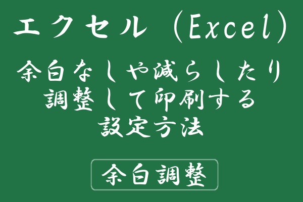 余白なしや減らしたり調整して印刷する設定方法 エクセルの使い方 Windowsパソコン初心者ナビ