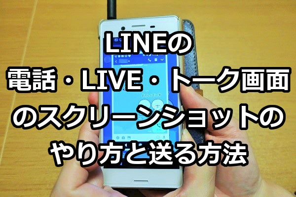 Lineの電話 Live トーク画面のスクリーンショットのやり方と送る方法 Iphone Android Windowsパソコン初心者ナビ