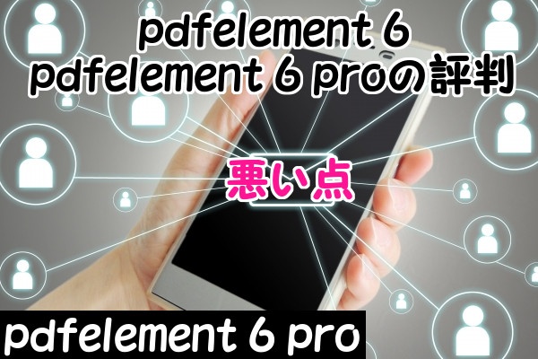 pdfelement 6・pdfelement 6 proの悪い評判